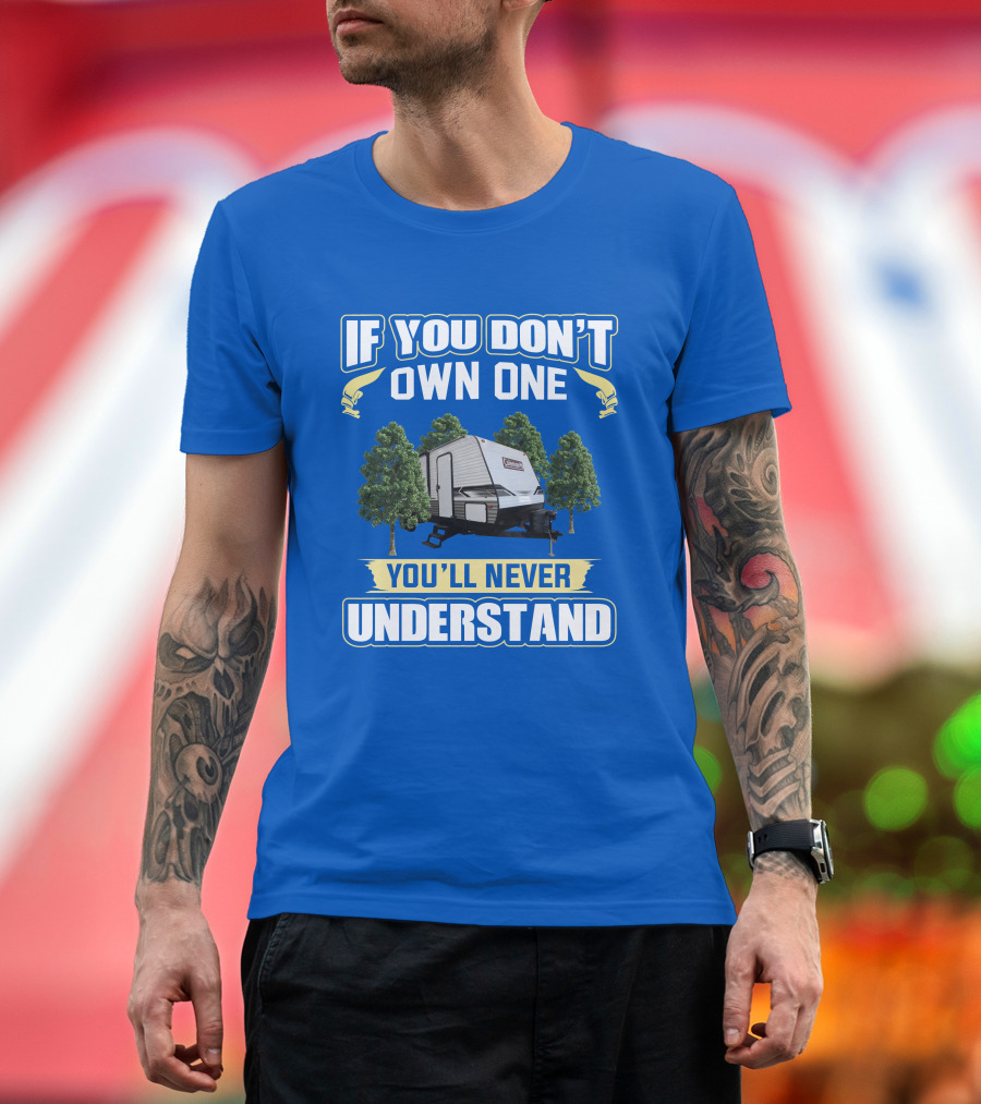 If You Don't Own One You'll Never Understand Coleman Travel Trailer T-Shirt