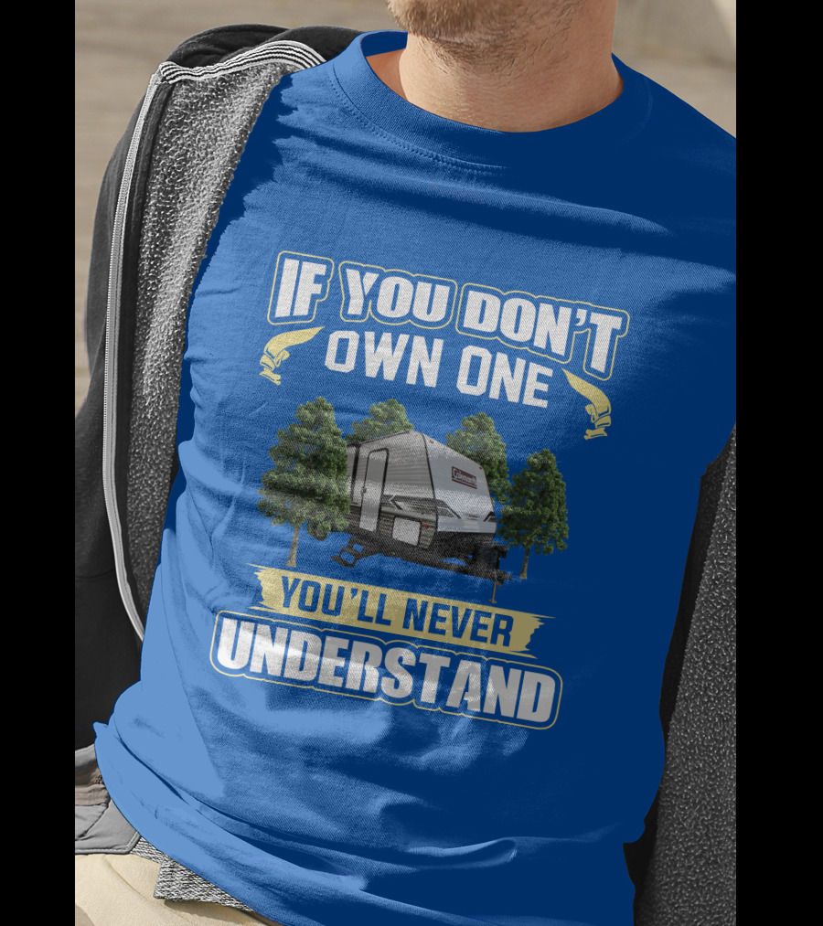 If You Don't Own One You'll Never Understand Coleman Travel Trailer T-Shirt