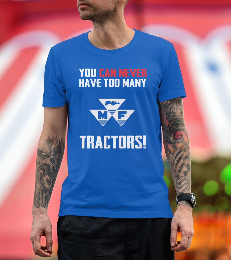 You Can Never Have Too Many Massey Ferguson Tractors MF T-Shirt