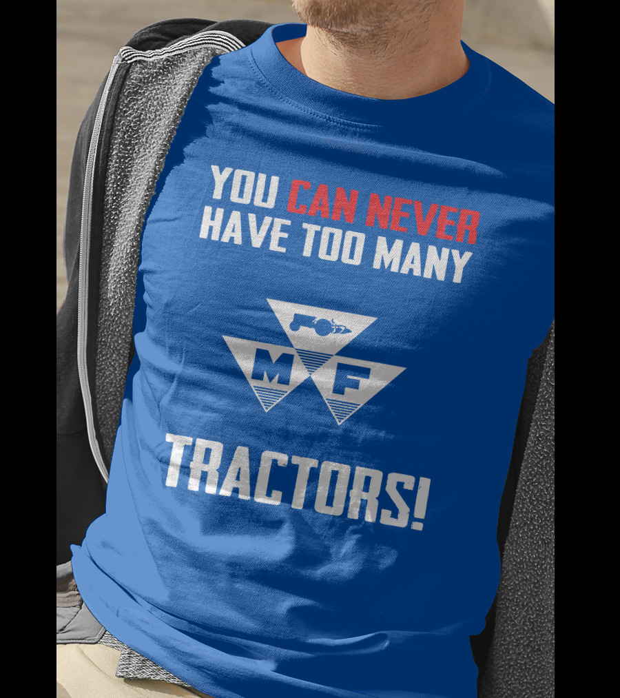 You Can Never Have Too Many Massey Ferguson Tractors MF T-Shirt