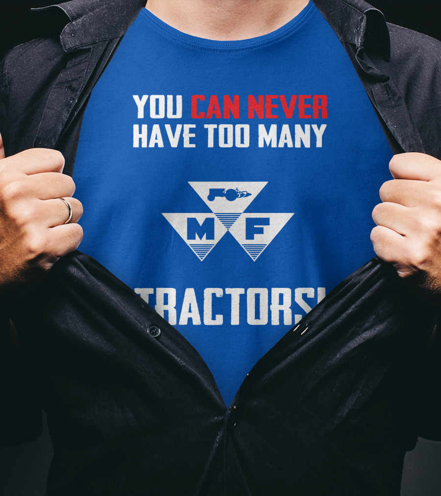 You Can Never Have Too Many Massey Ferguson Tractors MF T-Shirt