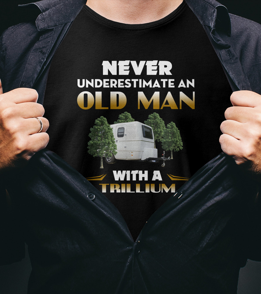 NEVER UNDERESTIMATE AN OLD MAN WITH A TRILLIUM T-Shirt