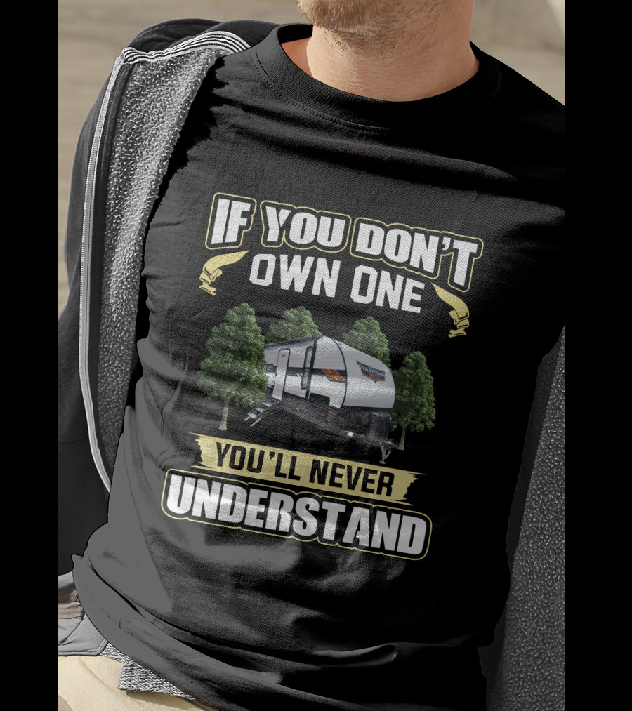 If You Don't Own A Forest River Wildwood 30KQBSS You'll Never Understand T-Shirt