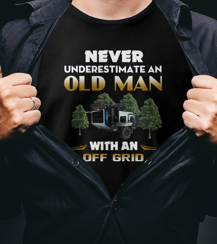 Never Underestimate An Old Man With An Off Grid Trailer Camper T-Shirt