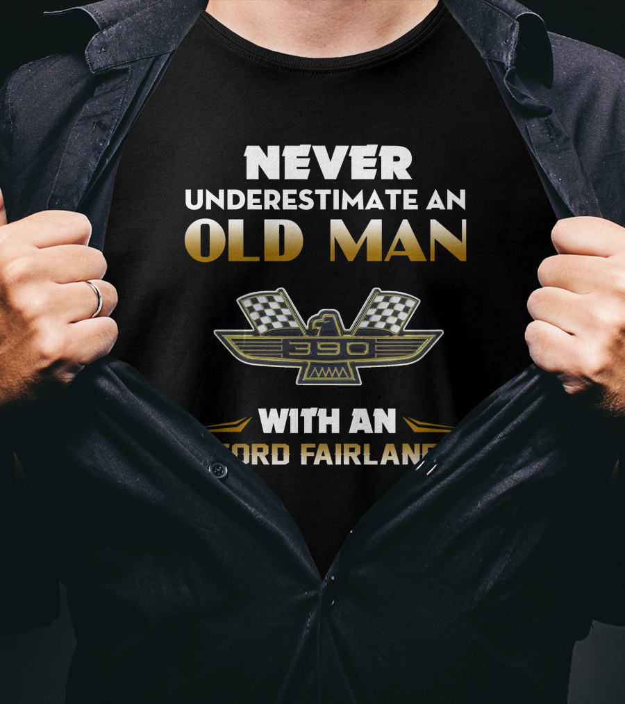 NEVER UNDERESTIMATE AN OLD MAN WITH AN FORD FAIRLANE 390 T-Shirt