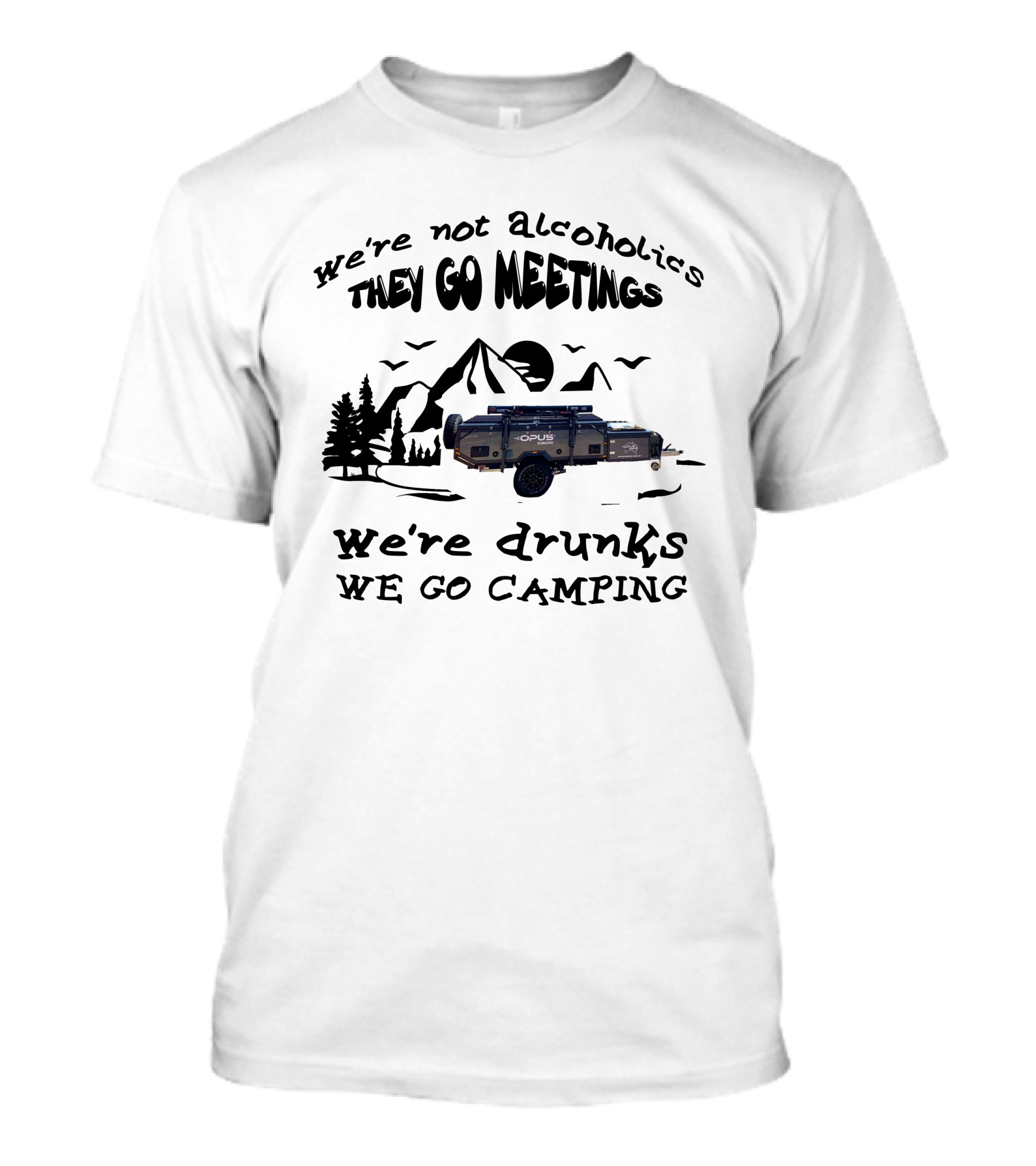 We're Not Alcoholics They Go Meetings Opus Camper We're Drunks We Go Camping T-Shirt