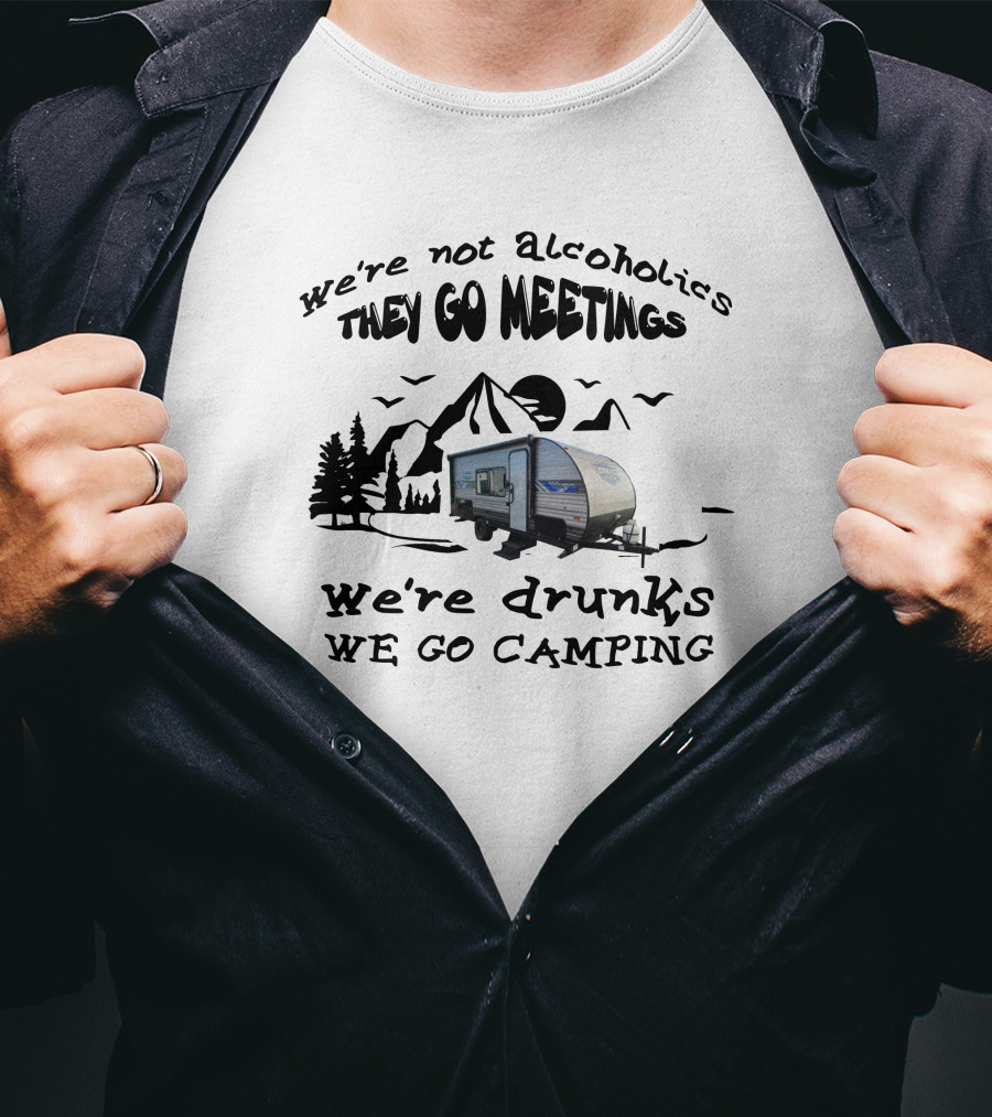 We're Not Alcoholics They Go Meetings We're Drunks We Go Camping Salem 179DBK T-Shirt