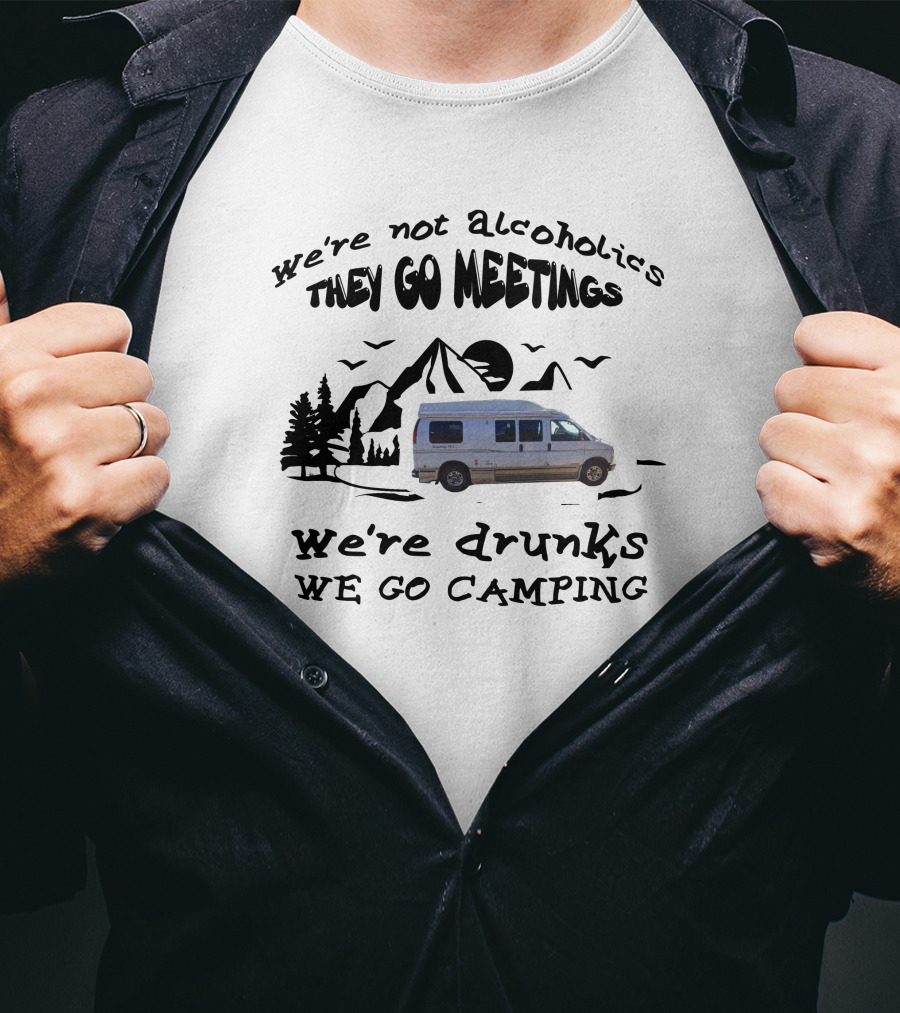 We're Not Alcoholics They Go To Meetings We're Drunks We Go Camping Roadtrek 190P T-Shirt