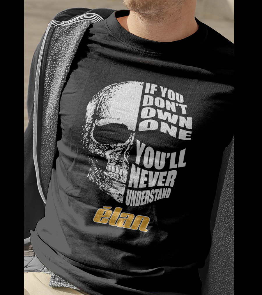 If You Don't Own One You'll Never Understand Elan Skull T-Shirt