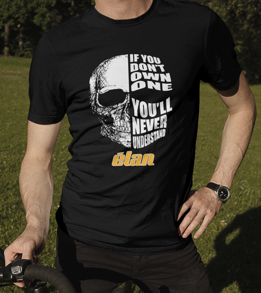 If You Don't Own One You'll Never Understand Elan Skull T-Shirt