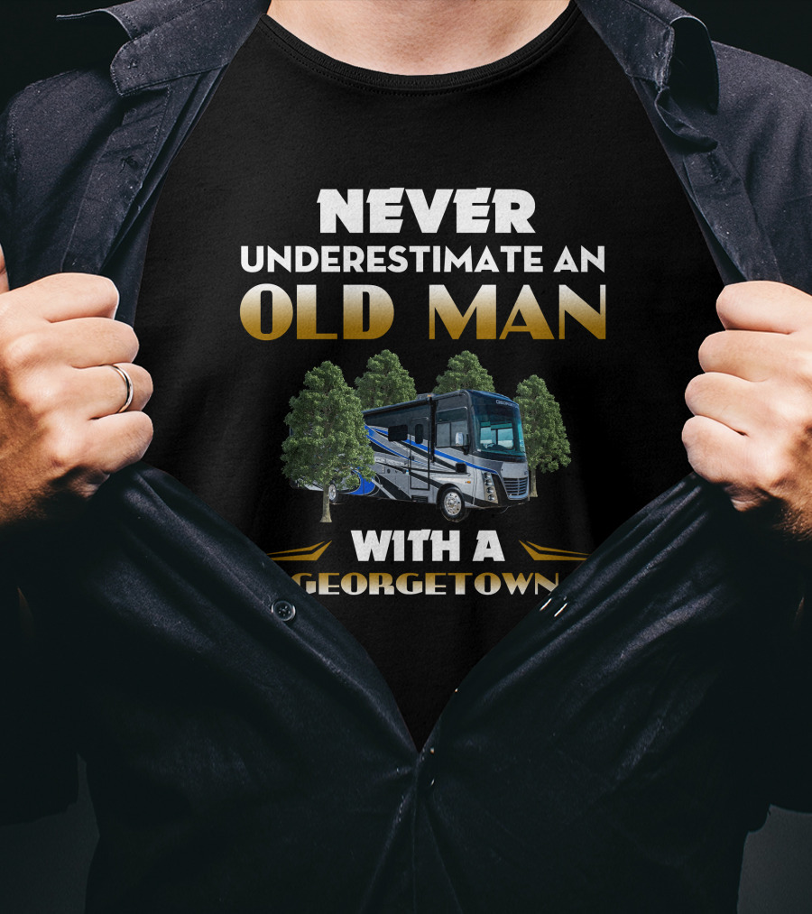 NEVER UNDERESTIMATE AN OLD MAN WITH A GEORGETOWN RV T-Shirt