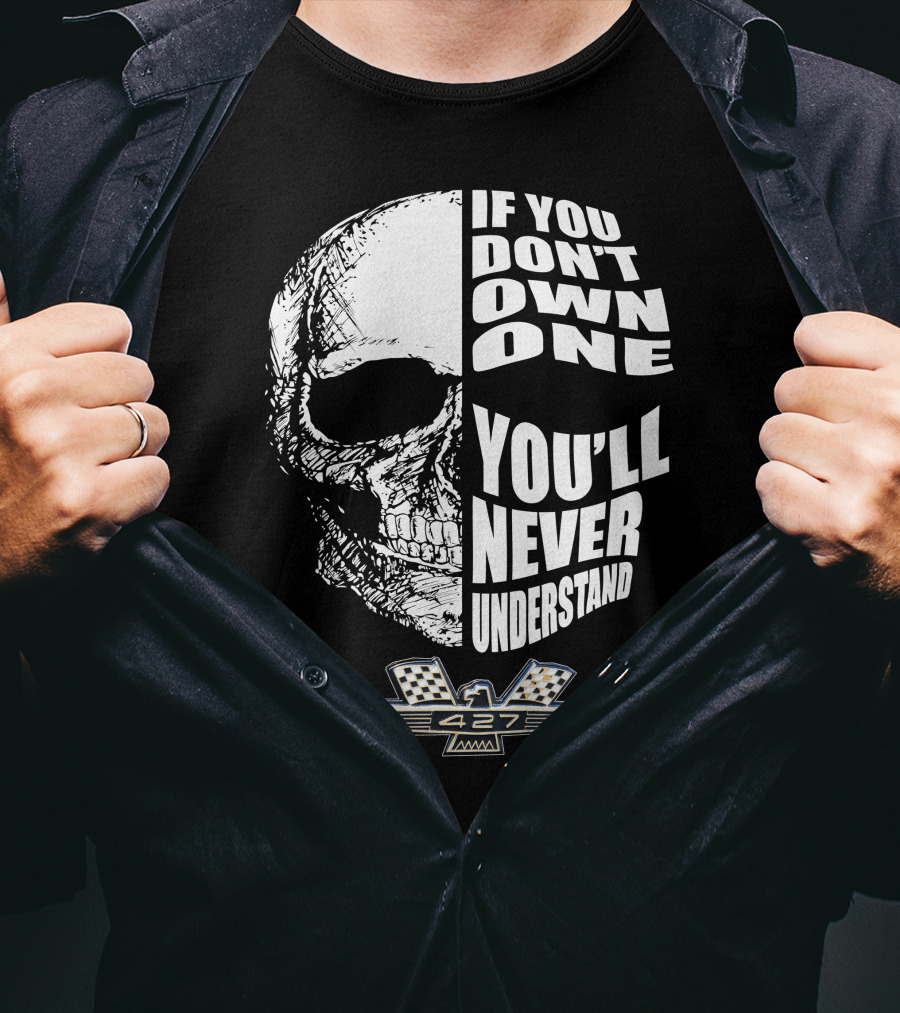 If You Don't Own One You'll Never Understand Fairlane 427 Skull With Checkered Flag Emblem T-Shirt