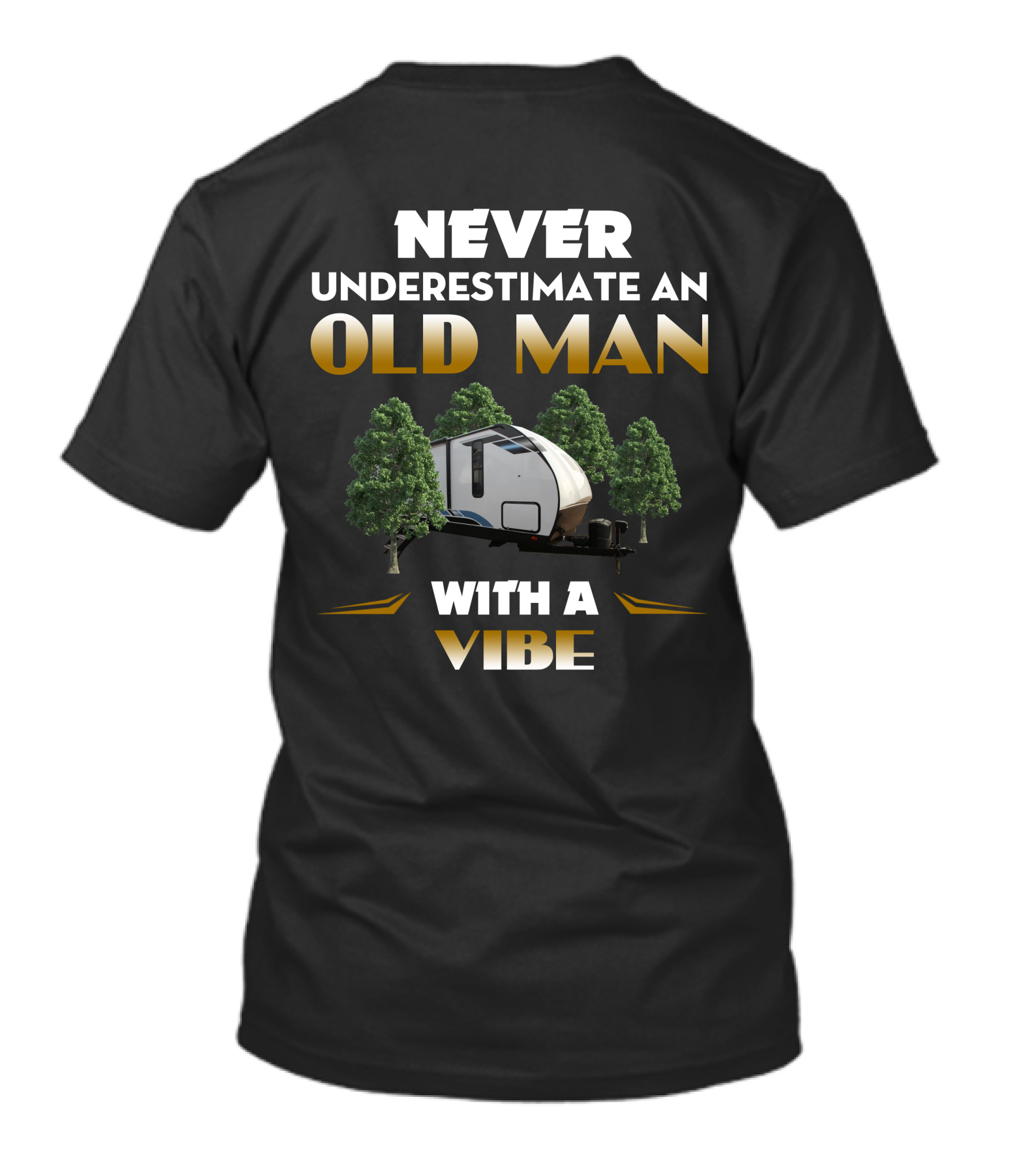 NEVER UNDERESTIMATE AN OLD MAN WITH A VIBE AND CAMPER TRAILER T-Shirt