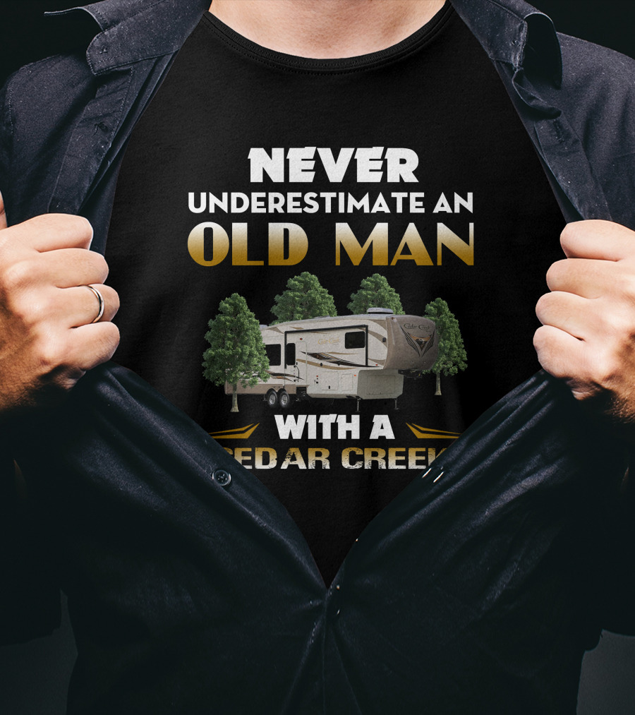 NEVER UNDERESTIMATE AN OLD MAN WITH A CEDAR CREEK T-Shirt