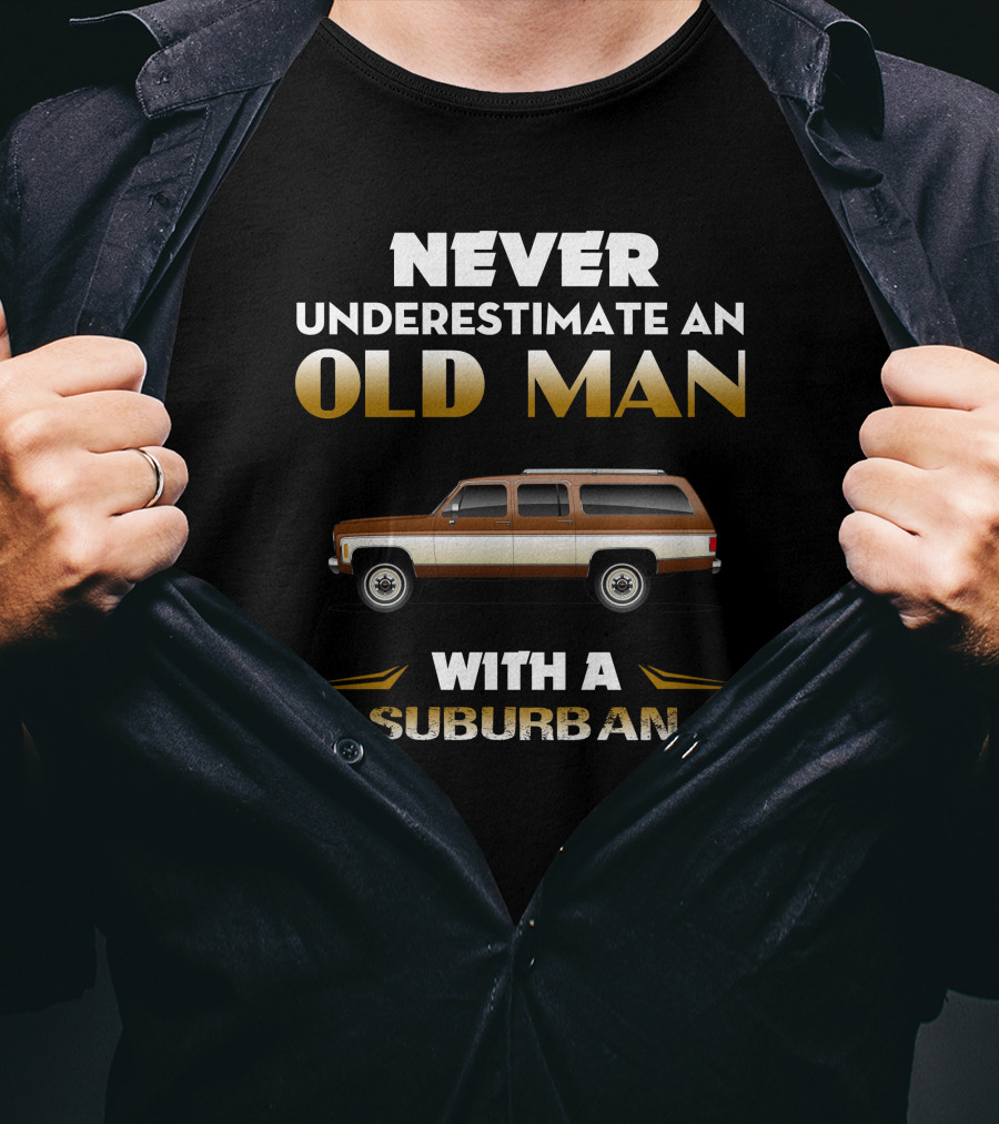NEVER UNDERESTIMATE AN OLD MAN WITH A SUBURBAN T-Shirt