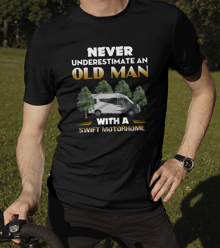 NEVER UNDERESTIMATE AN OLD MAN WITH A SWIFT MOTORHOME T-Shirt