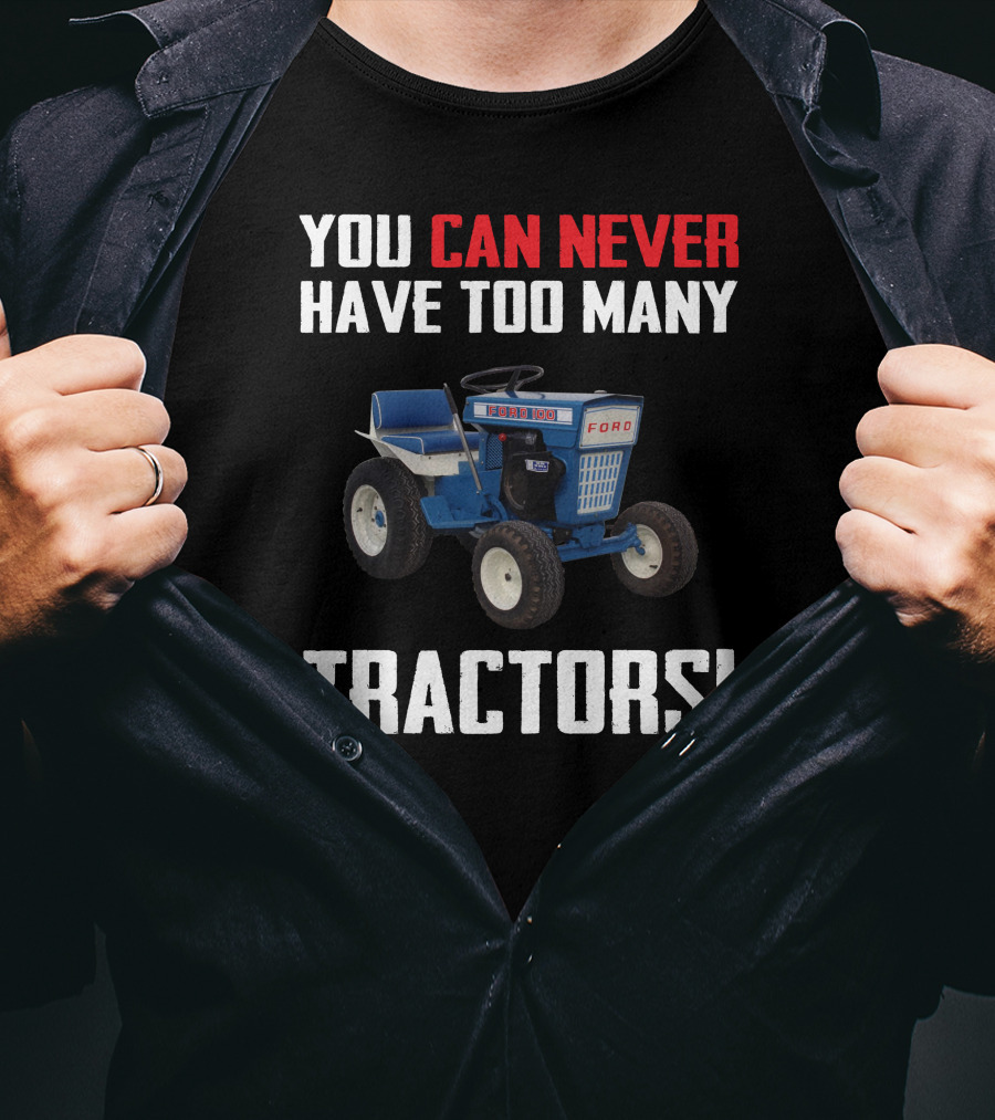 YOU CAN NEVER HAVE TOO MANY FORD GARDEN 100 TRACTORS T-Shirt
