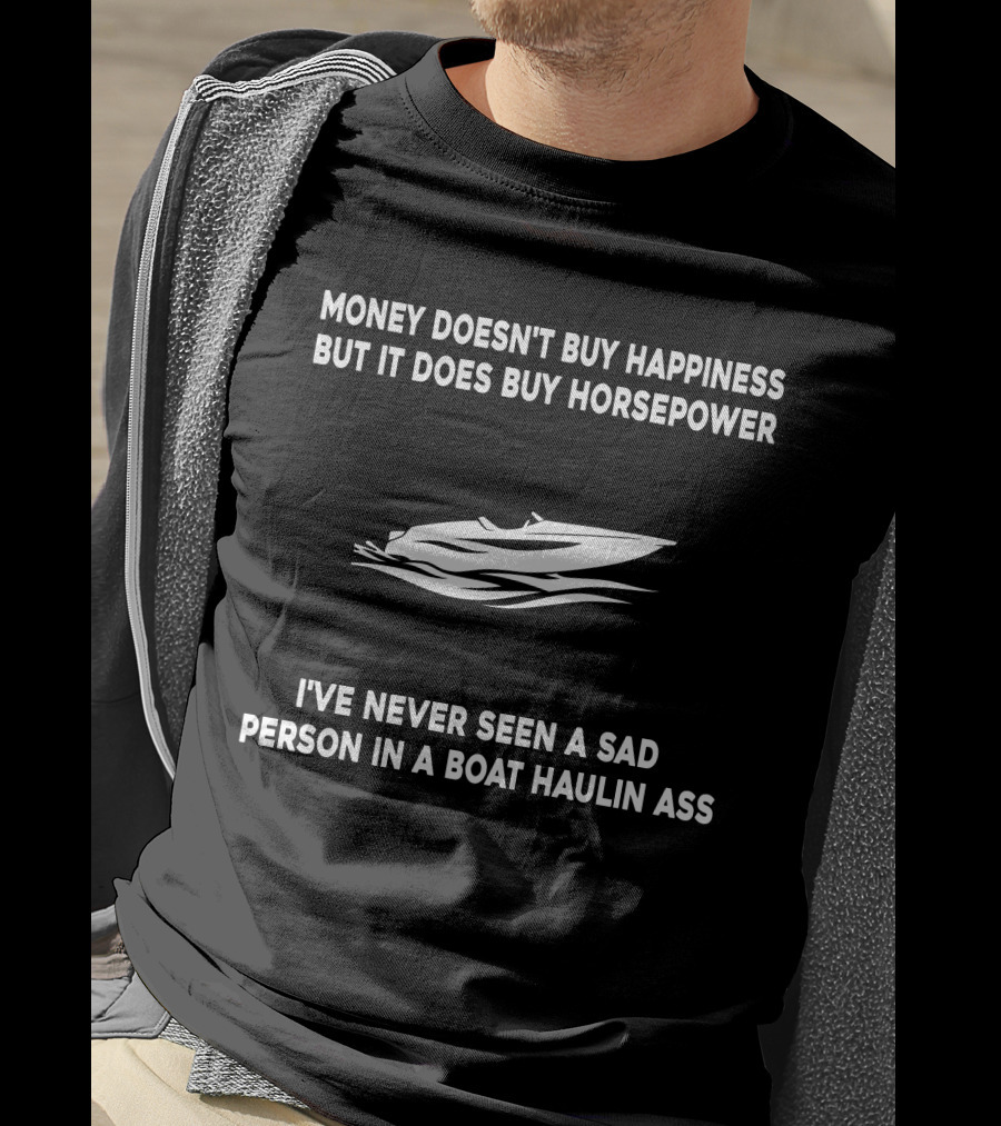 Money Doesn't Buy Happiness But It Does Buy Horsepower Boat Haulin Ass T-Shirt