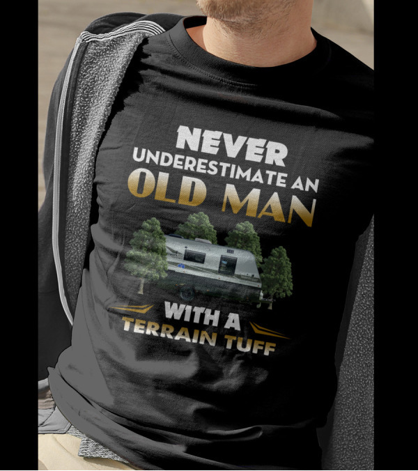 NEVER UNDERESTIMATE AN OLD MAN WITH A TERRAIN TUFF NETWORK RV T-Shirt