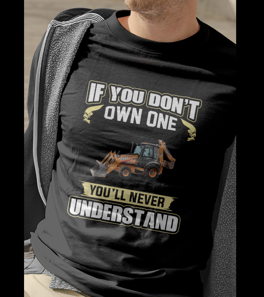 If You Don't Own One Case 580 You'll Never Understand T-Shirt