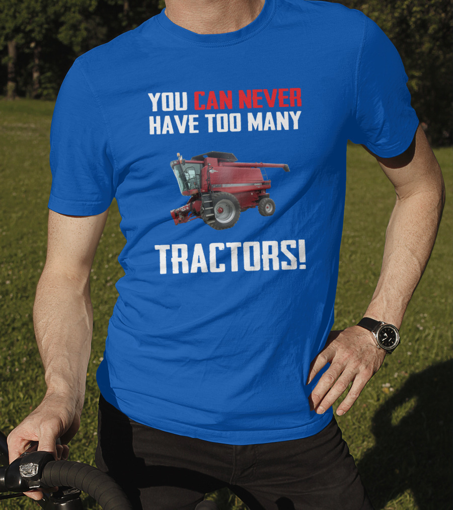 You Can Never Have Too Many Tractors CaseIH Axial Flow 2588 T-Shirt