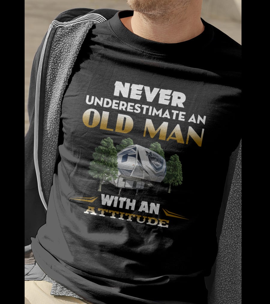 NEVER UNDERESTIMATE AN OLD MAN WITH AN ATTITUDE TOYHAULER T-Shirt