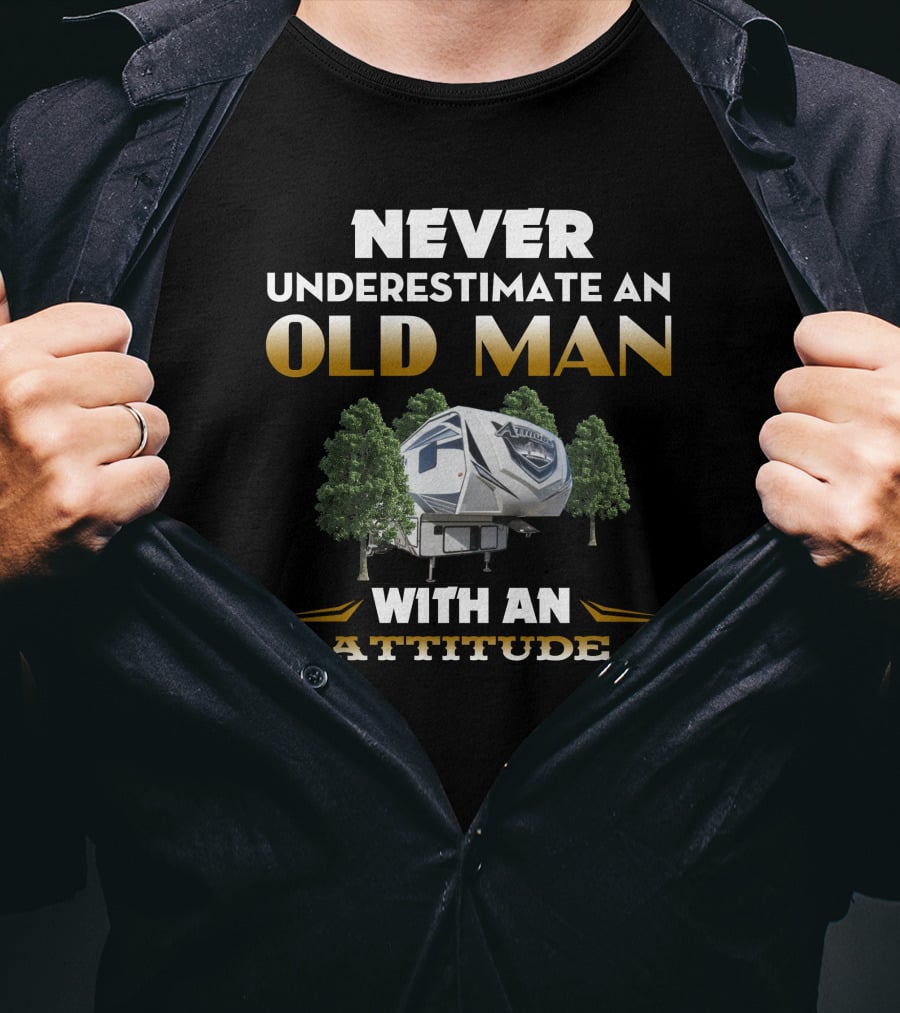 NEVER UNDERESTIMATE AN OLD MAN WITH AN ATTITUDE TOYHAULER T-Shirt