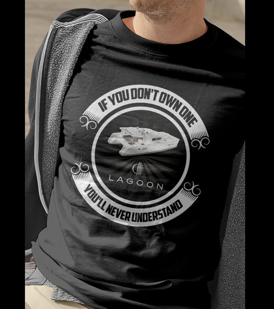 Lagoon 450F If You Don't Own One You'll Never Understand T-Shirt