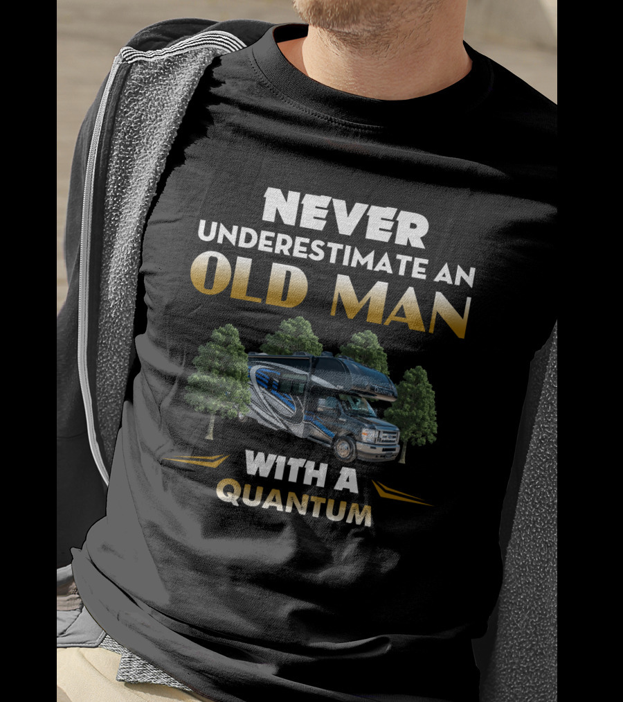 NEVER UNDERESTIMATE AN OLD MAN WITH A QUANTUM T-Shirt