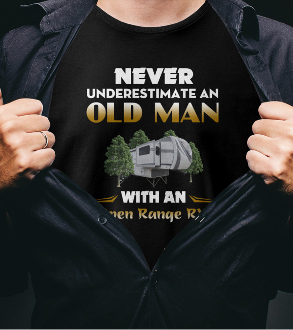 NEVER UNDERESTIMATE AN OLD MAN WITH AN OPEN RANGE RV T-Shirt