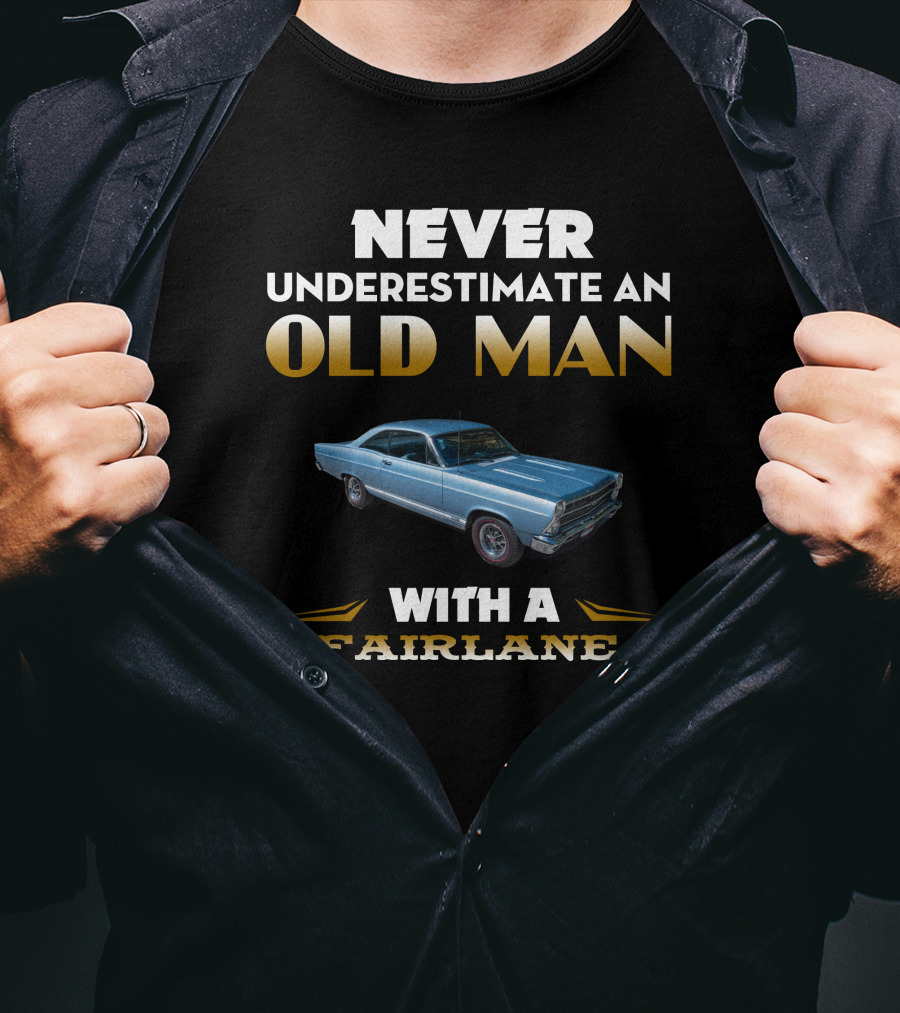 NEVER UNDERESTIMATE AN OLD MAN WITH A FAIRLANE T-Shirt