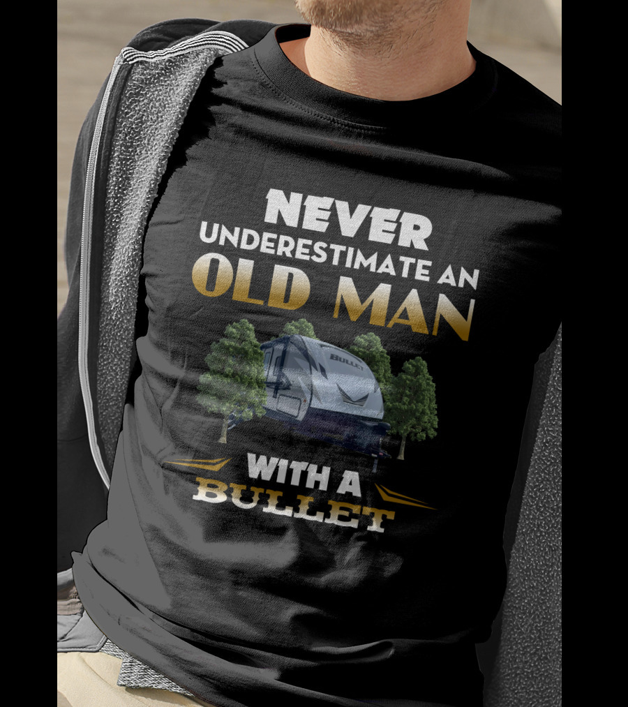 NEVER UNDERESTIMATE AN OLD MAN WITH A BULLET T-Shirt