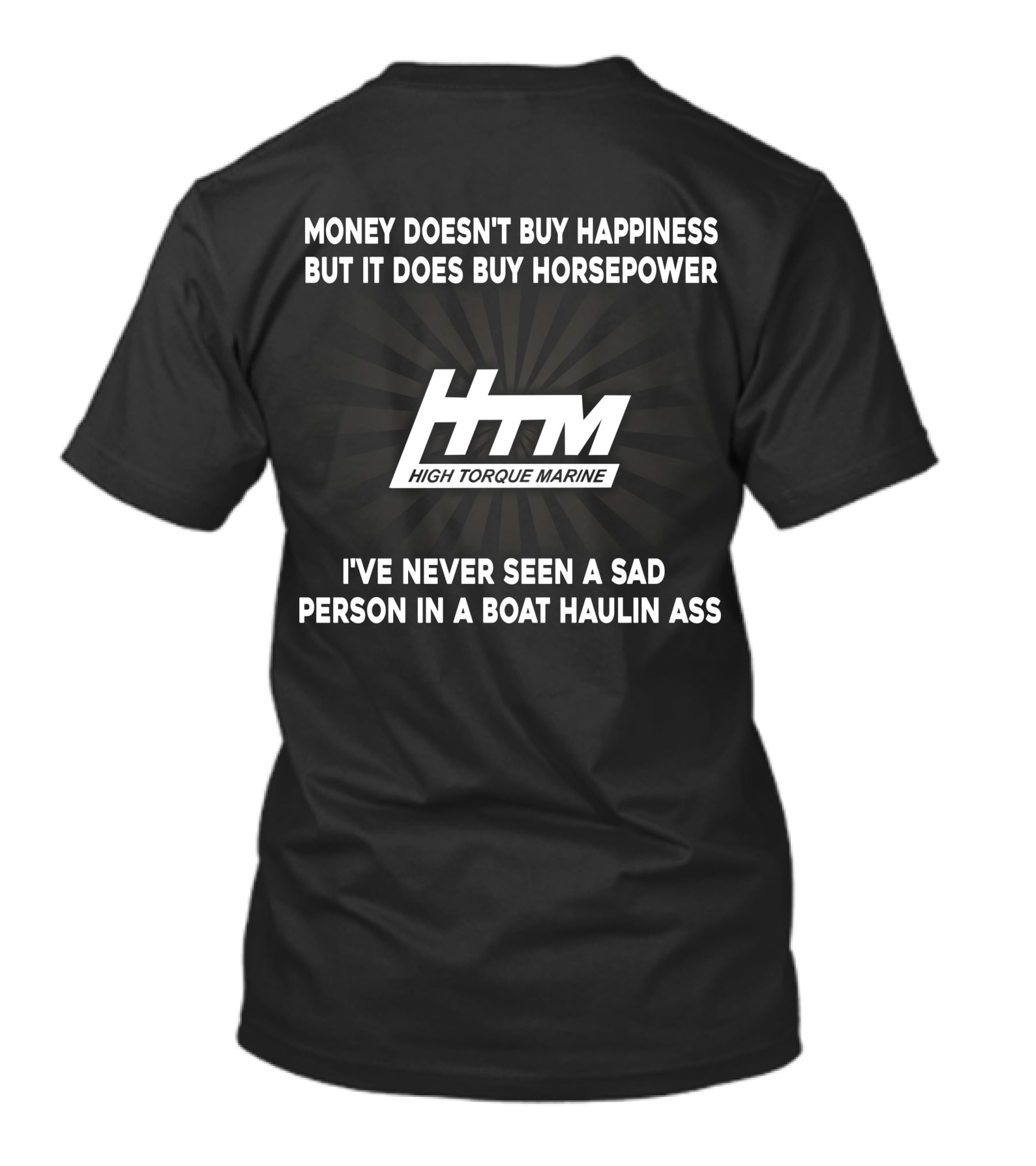 Money Doesn't Buy Happiness But It Does Buy Horsepower HTM High Torque Marine I've Never Seen A Sad Person In A Boat Haulin Ass T-Shirt