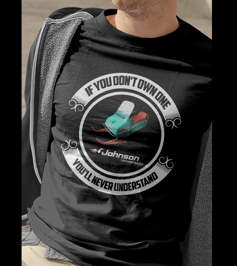 If You Don't Own One Johnson Snowmobiles You'll Never Understand T-Shirt