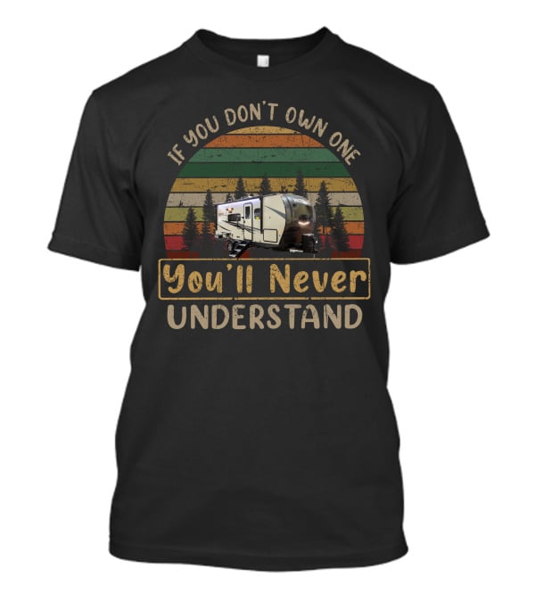 If You Don't Own One You'll Never Understand Forest River Flagstaff Micro Lite 21DS T-Shirt