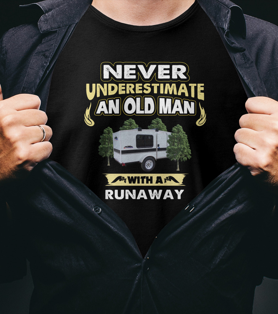 NEVER UNDERESTIMATE AN OLD MAN WITH A RUNAWAY CAMPER T-Shirt