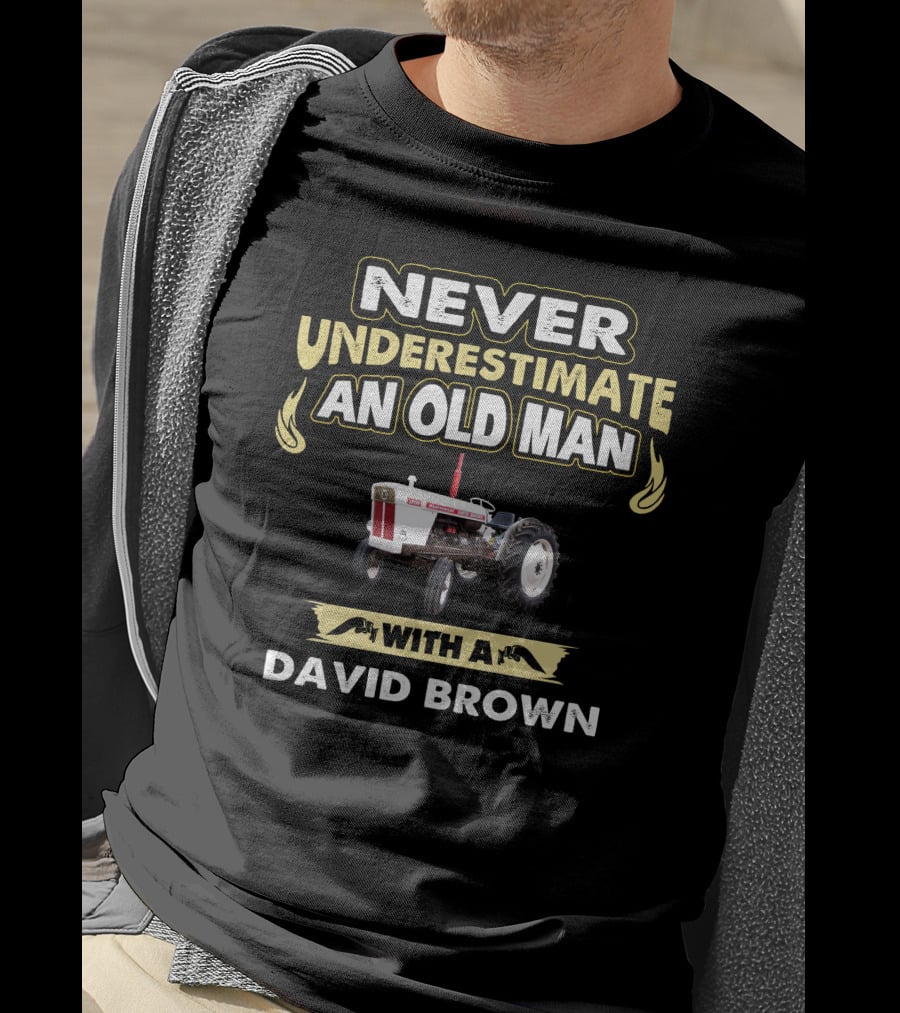 NEVER UNDERESTIMATE AN OLD MAN WITH A DAVID BROWN 1200 T-Shirt