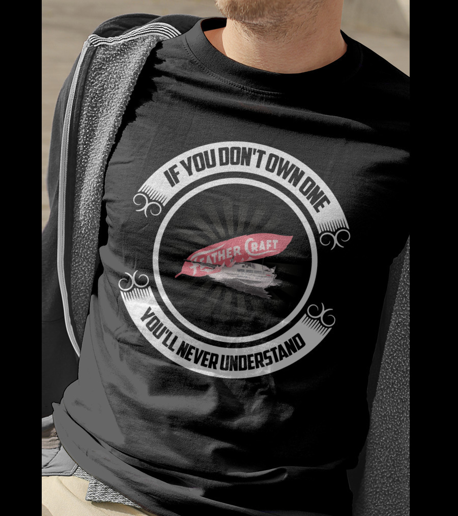 Feathercraft Boat If You Don't Own One You'll Never Understand T-Shirt