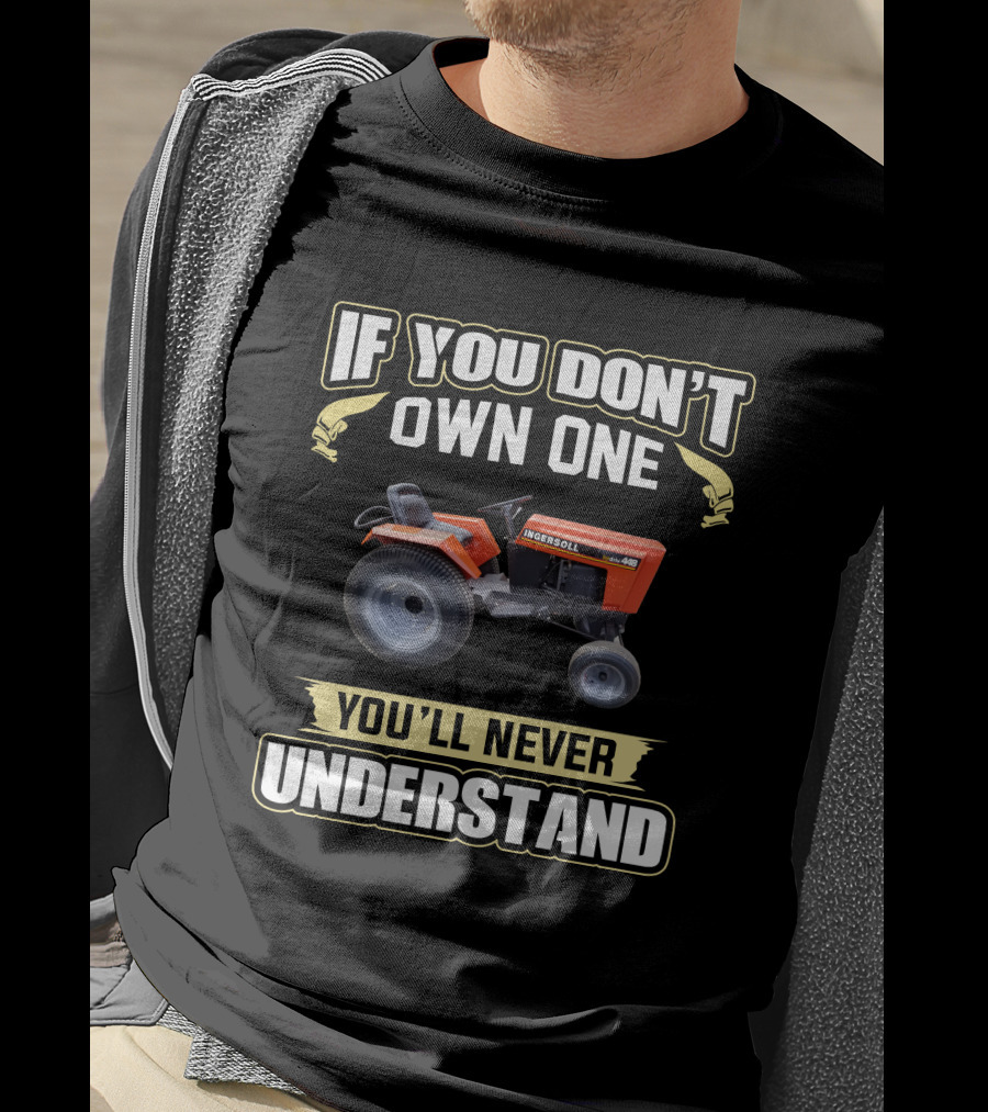 If You Don't Own One Ingersoll Tractor You'll Never Understand T-Shirt