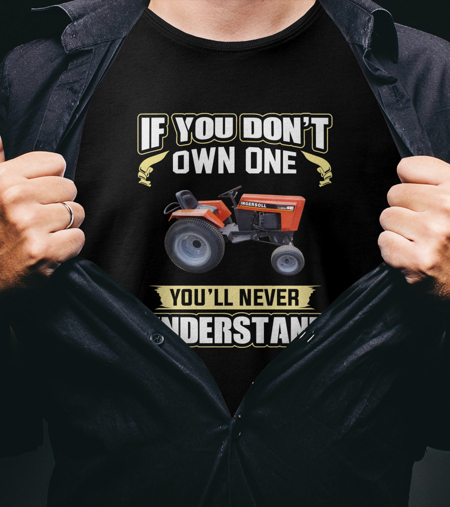 If You Don't Own One Ingersoll Tractor You'll Never Understand T-Shirt