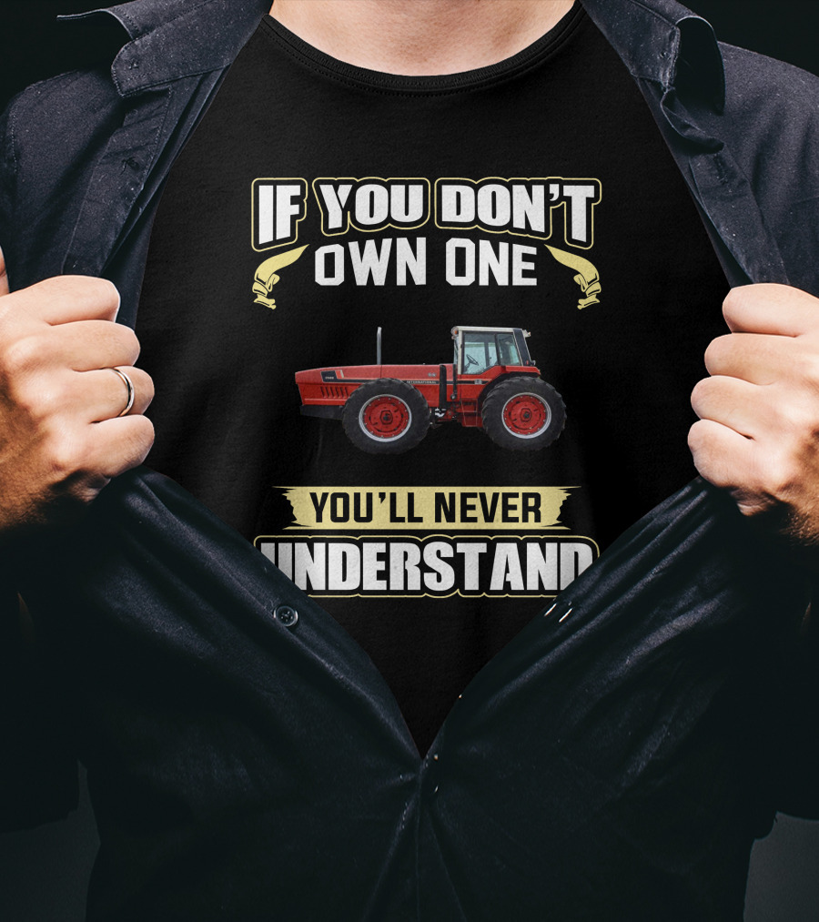 If You Don't Own One You'll Never Understand IH 22 Tractor T-Shirt