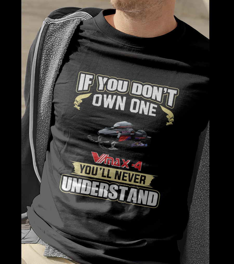 If You Don't Own One V-Max 4 You'll Never Understand T-Shirt