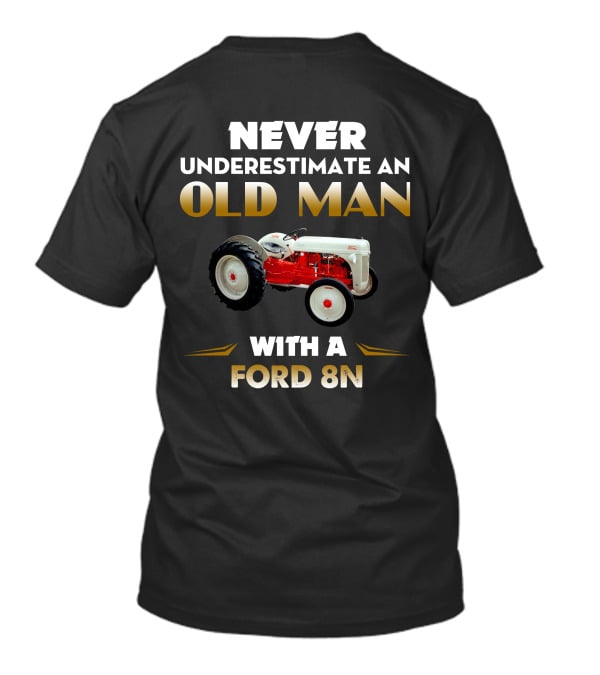 NEVER UNDERESTIMATE AN OLD MAN WITH A FORD 8N T-Shirt