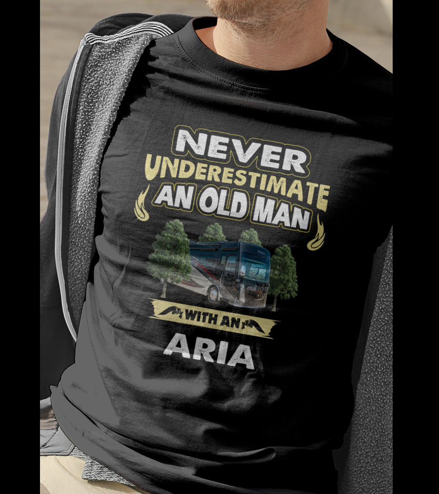 Never Underestimate An Old Man With An Aria T-Shirt