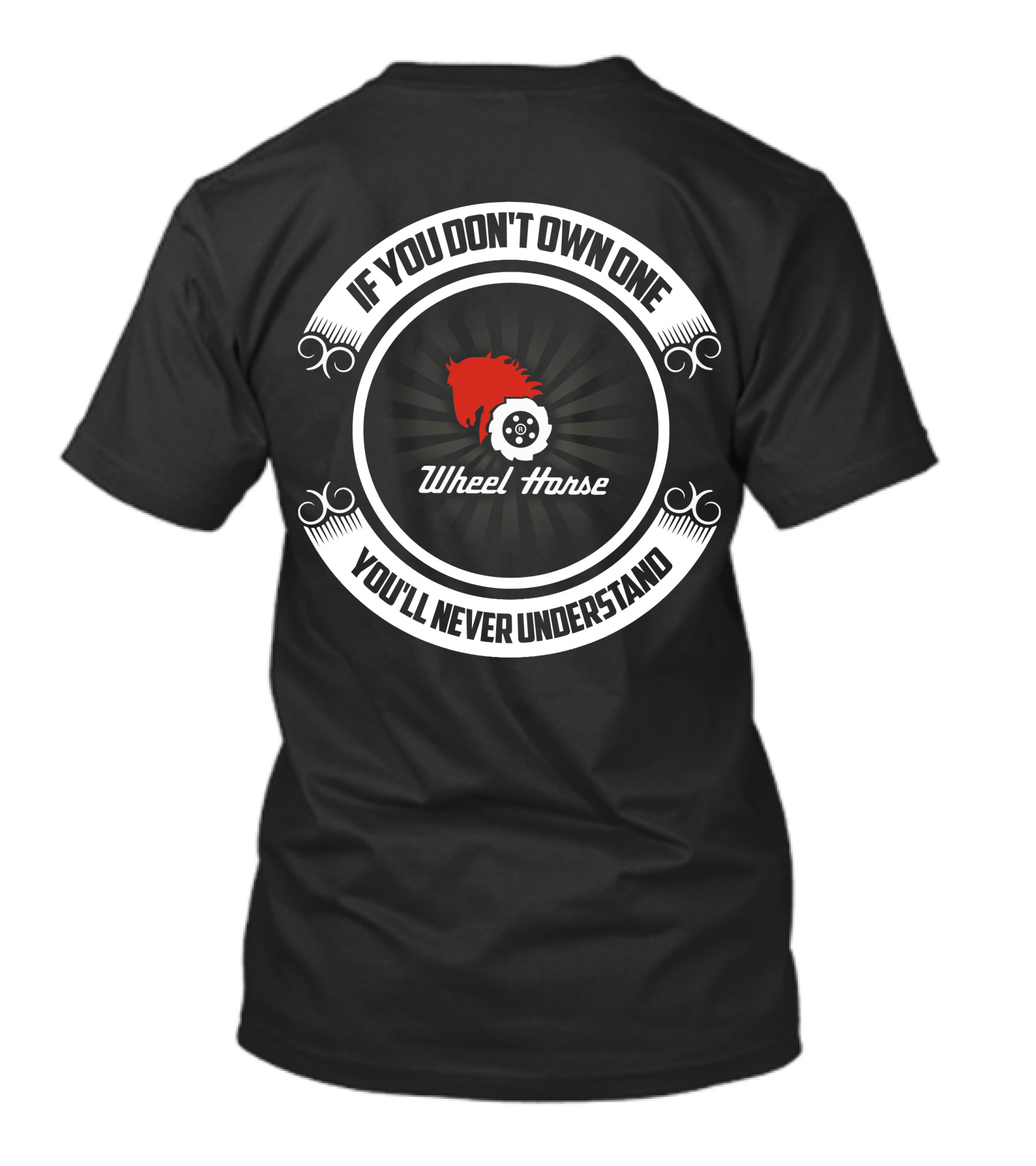 If You Don't Own One You'll Never Understand Wheel Horse T-Shirt