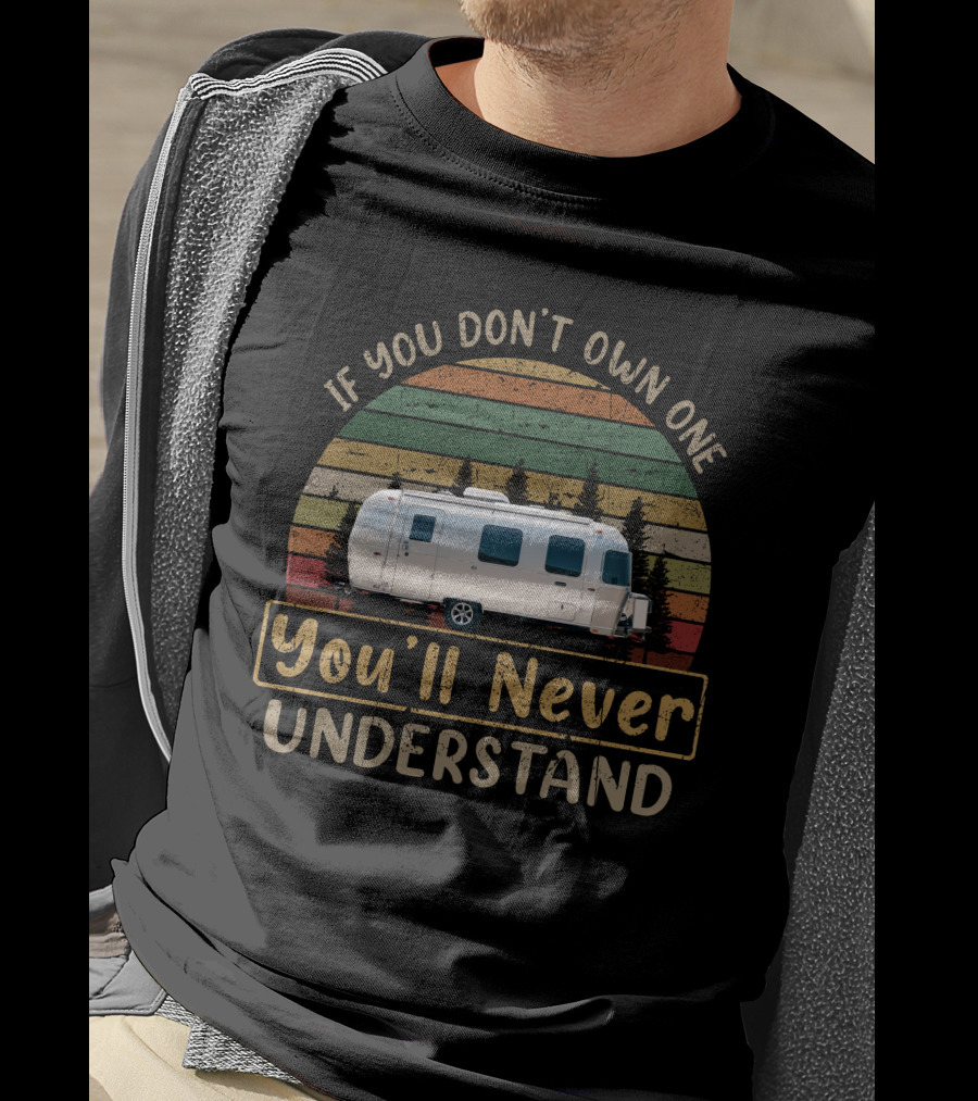 H-Airstream 22 If You Don't Own One You'll Never Understand T-Shirt