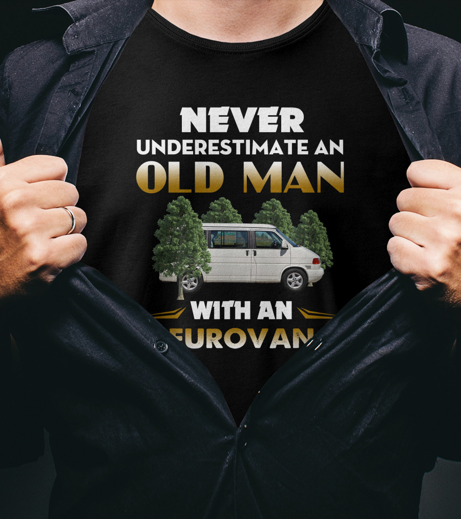 NEVER UNDERESTIMATE AN OLD MAN WITH AN EUROVAN T-Shirt