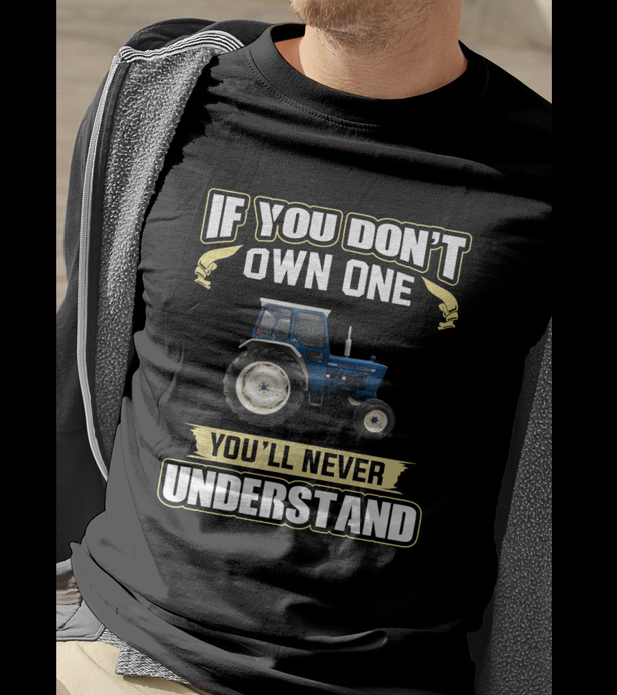 H-Ford 4000 Tractor If You Don't Own One You'll Never Understand T-Shirt