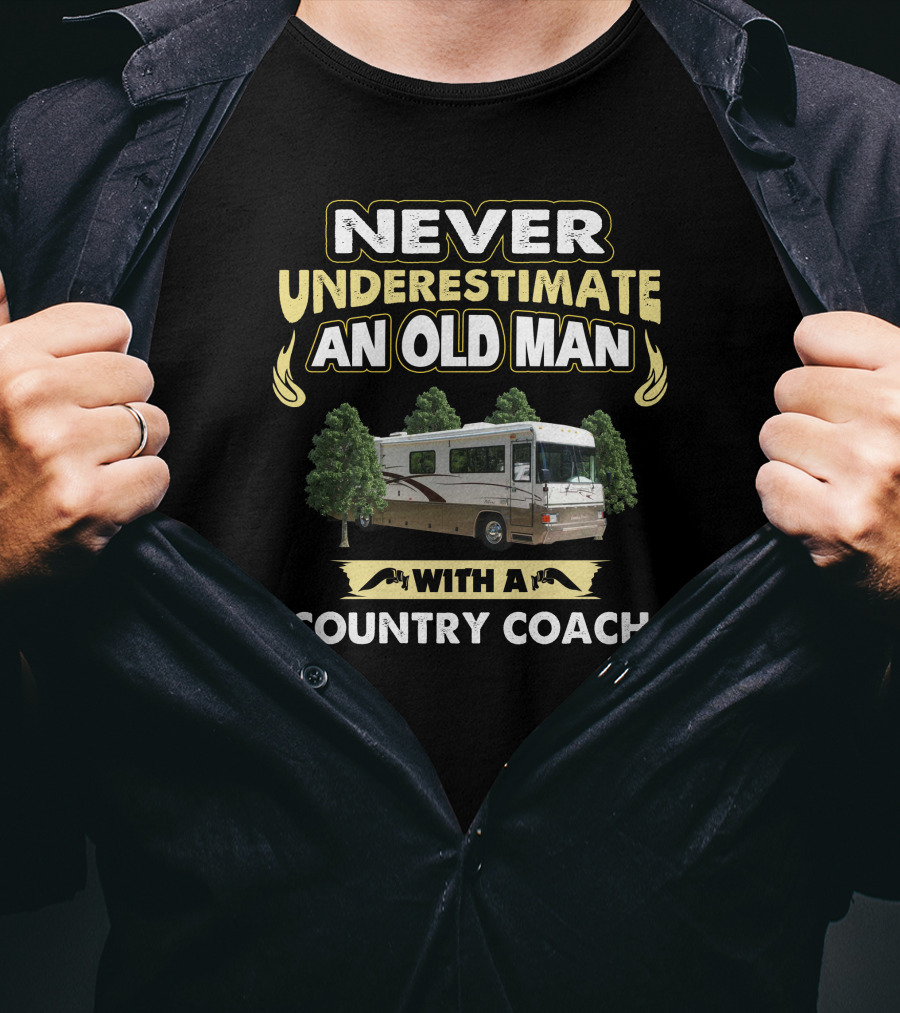 NEVER UNDERESTIMATE AN OLD MAN WITH A COUNTRY COACH T-Shirt