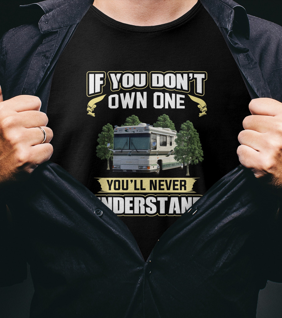 If You Don't Own One You'll Never Understand 1998 Foretravel U295 T-Shirt
